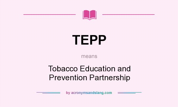 What does TEPP mean? It stands for Tobacco Education and Prevention Partnership