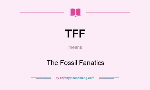What does TFF mean? It stands for The Fossil Fanatics