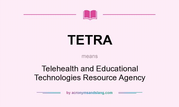 What does TETRA mean? It stands for Telehealth and Educational Technologies Resource Agency