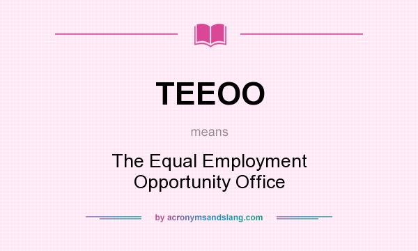 What does TEEOO mean? It stands for The Equal Employment Opportunity Office
