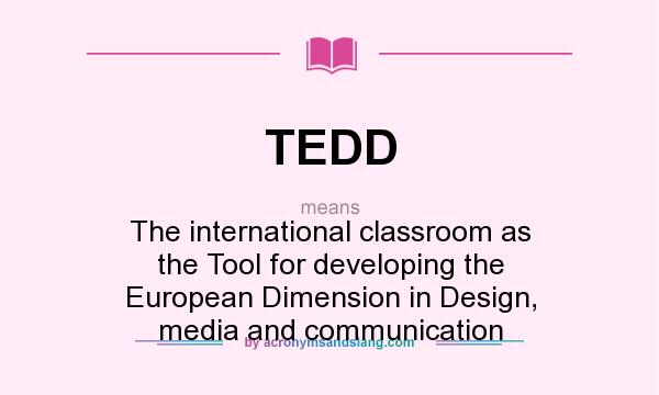 What does TEDD mean? It stands for The international classroom as the Tool for developing the European Dimension in Design, media and communication