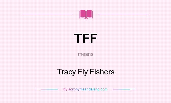 What does TFF mean? It stands for Tracy Fly Fishers