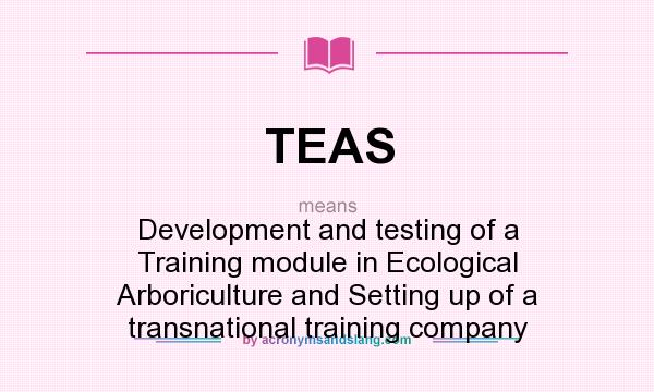 What does TEAS mean? It stands for Development and testing of a Training module in Ecological Arboriculture and Setting up of a transnational training company