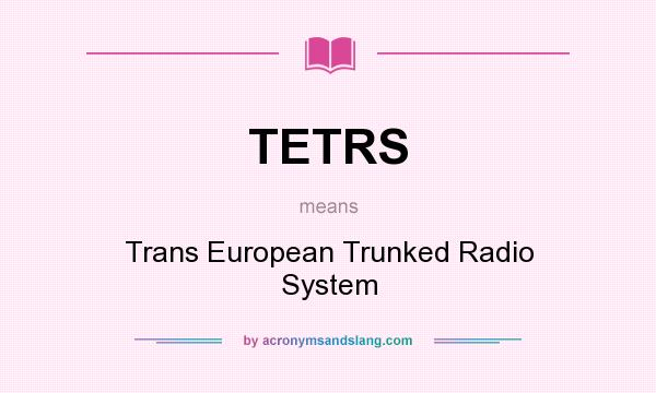What does TETRS mean? It stands for Trans European Trunked Radio System