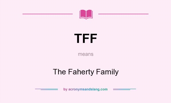 What does TFF mean? It stands for The Faherty Family