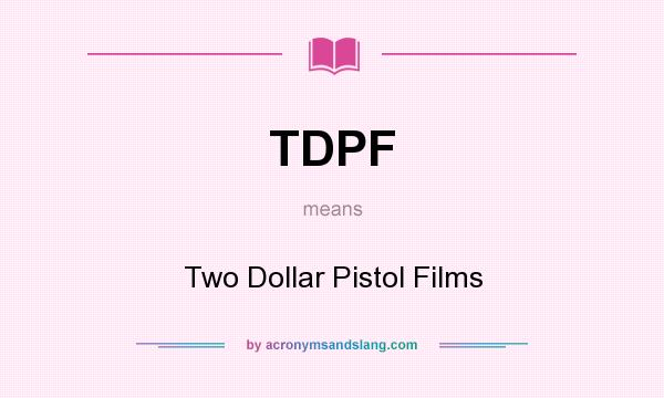 What does TDPF mean? It stands for Two Dollar Pistol Films