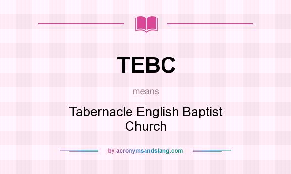 What does TEBC mean? It stands for Tabernacle English Baptist Church