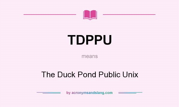 What does TDPPU mean? It stands for The Duck Pond Public Unix