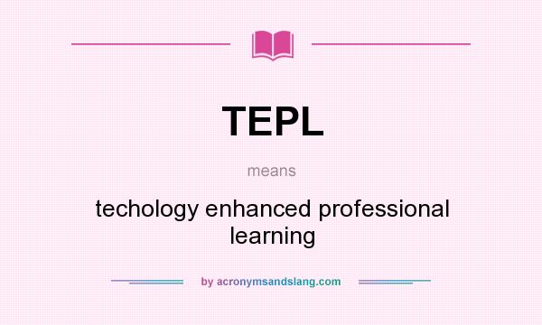 What does TEPL mean? It stands for techology enhanced professional learning