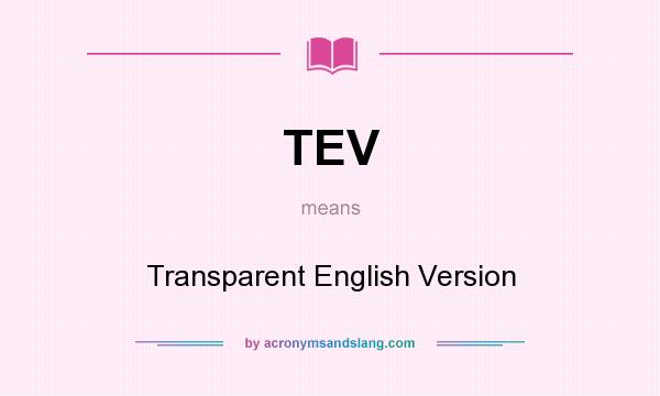 What does TEV mean? It stands for Transparent English Version