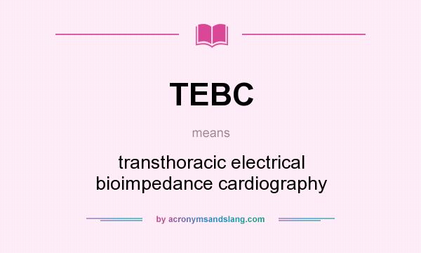 What does TEBC mean? It stands for transthoracic electrical bioimpedance cardiography