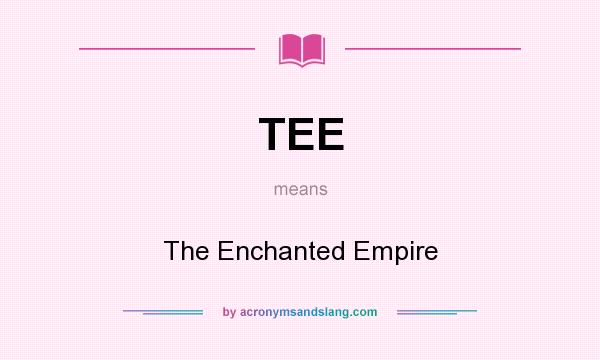 What does TEE mean? It stands for The Enchanted Empire