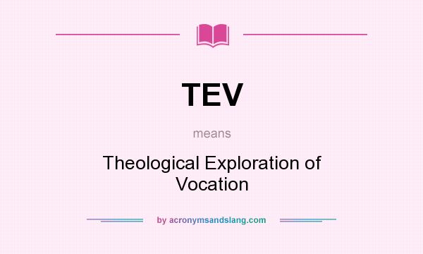What does TEV mean? It stands for Theological Exploration of Vocation