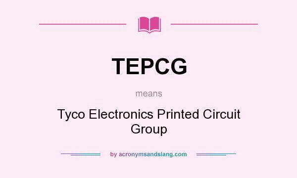 What does TEPCG mean? It stands for Tyco Electronics Printed Circuit Group