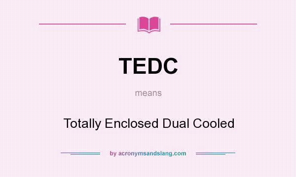 What does TEDC mean? It stands for Totally Enclosed Dual Cooled