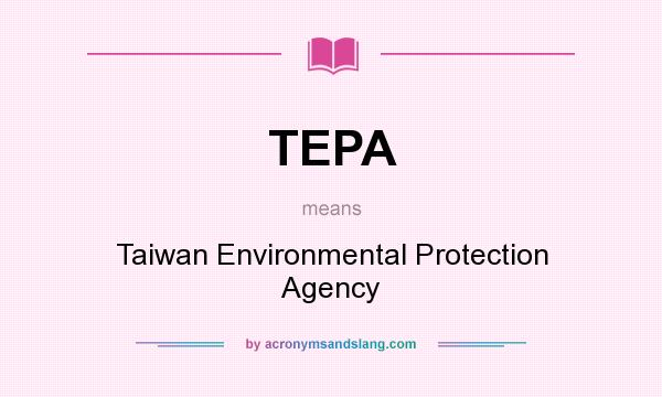 What does TEPA mean? It stands for Taiwan Environmental Protection Agency