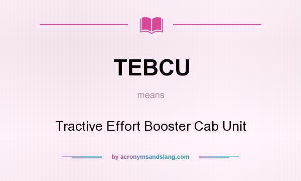 What does TEBCU mean? It stands for Tractive Effort Booster Cab Unit