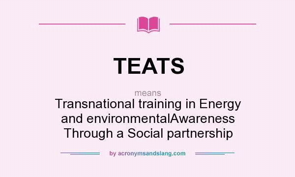 What does TEATS mean? It stands for Transnational training in Energy and environmentalAwareness Through a Social partnership