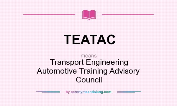 What does TEATAC mean? It stands for Transport Engineering Automotive Training Advisory Council