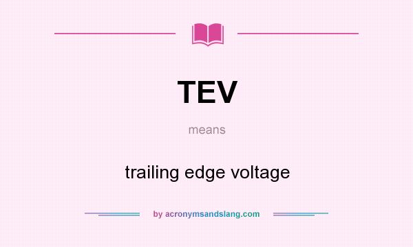 What does TEV mean? It stands for trailing edge voltage