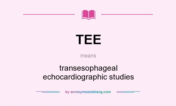 What does TEE mean? It stands for transesophageal echocardiographic studies
