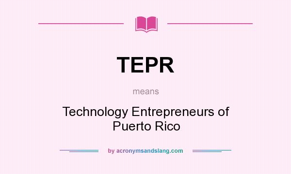 What does TEPR mean? It stands for Technology Entrepreneurs of Puerto Rico