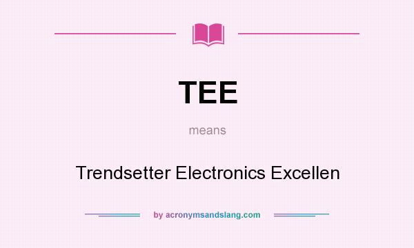 What does TEE mean? It stands for Trendsetter Electronics Excellen