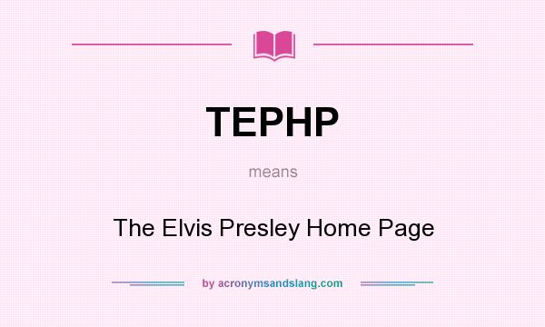 What does TEPHP mean? It stands for The Elvis Presley Home Page