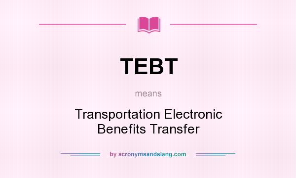 What does TEBT mean? It stands for Transportation Electronic Benefits Transfer
