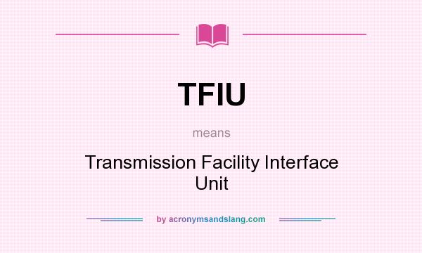 What does TFIU mean? It stands for Transmission Facility Interface Unit