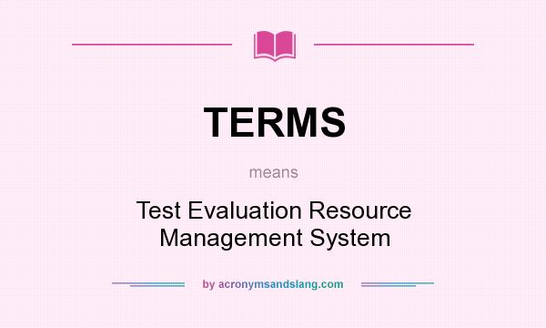 What does TERMS mean? It stands for Test Evaluation Resource Management System