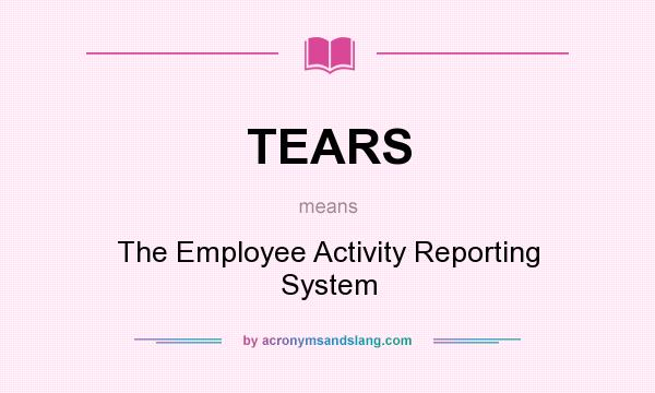 What does TEARS mean? It stands for The Employee Activity Reporting System