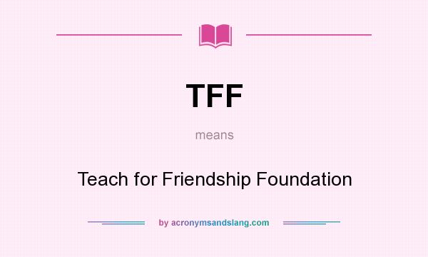 What does TFF mean? It stands for Teach for Friendship Foundation