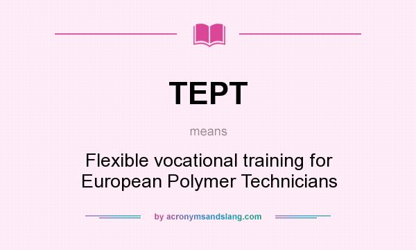 What does TEPT mean? It stands for Flexible vocational training for European Polymer Technicians