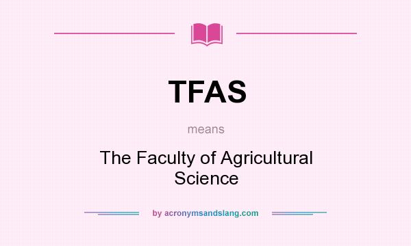 What does TFAS mean? It stands for The Faculty of Agricultural Science