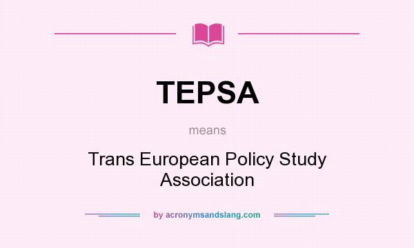 What does TEPSA mean? It stands for Trans European Policy Study Association