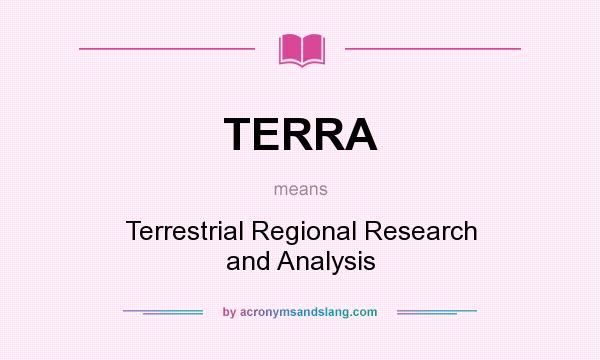What does TERRA mean? It stands for Terrestrial Regional Research and Analysis