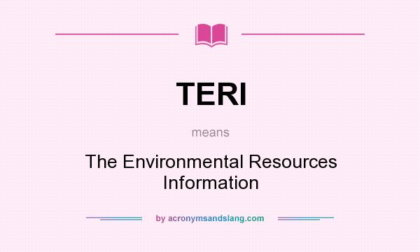 What does TERI mean? It stands for The Environmental Resources Information