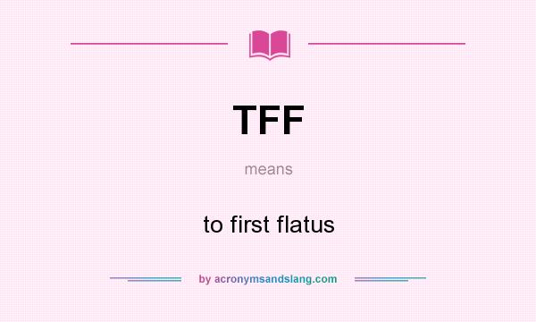 What does TFF mean? It stands for to first flatus