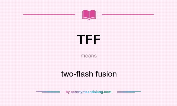 What does TFF mean? It stands for two-flash fusion