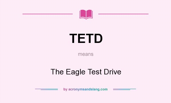 What does TETD mean? It stands for The Eagle Test Drive