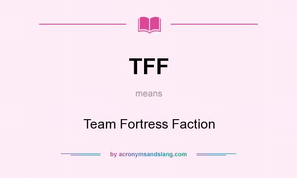 What does TFF mean? It stands for Team Fortress Faction