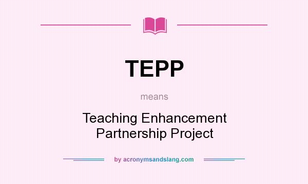What does TEPP mean? It stands for Teaching Enhancement Partnership Project