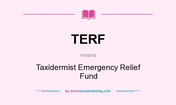 What does TERF mean? It stands for Taxidermist Emergency Relief Fund