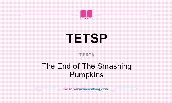 What does TETSP mean? It stands for The End of The Smashing Pumpkins