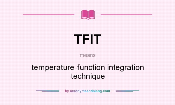 What does TFIT mean? It stands for temperature-function integration technique