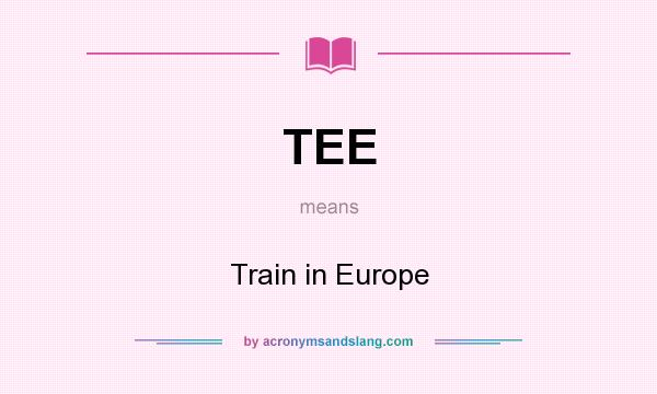 What does TEE mean? It stands for Train in Europe