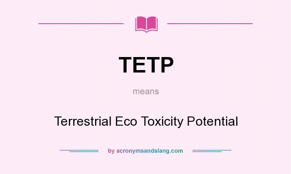 What does TETP mean? It stands for Terrestrial Eco Toxicity Potential