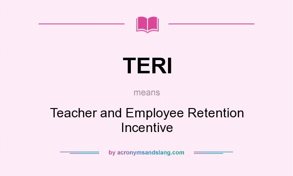 What does TERI mean? It stands for Teacher and Employee Retention Incentive