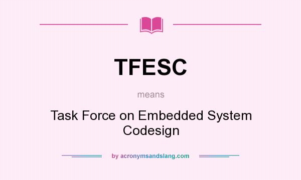 What does TFESC mean? It stands for Task Force on Embedded System Codesign